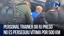 Personal trainer do RJ preso no ES perseguiu vítima por 500 km