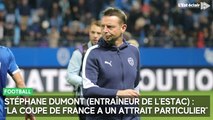 Stéphane Dumont (entraîneur de l’Estac) : “La Coupe de France a un attrait particulier”