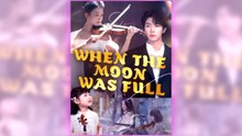 When the Moon Was Full full short drama