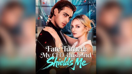 Fate Turned: My CEO Husband Shields Me Full Episodes