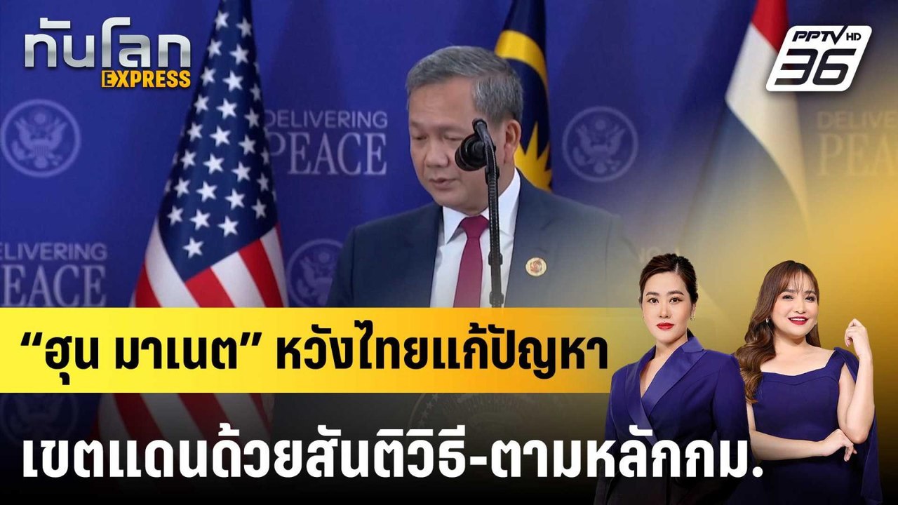 “ฮุน มาเนต” หวังไทยแก้ปัญหาเขตแดนด้วยสันติวิธี...