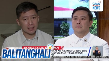 PBBM - Mga bank account at ari-arian nina Reps. Eric at Edvic Yap at 2 korporasyon, may freeze order mula sa Court of Appeals | Balitanghali