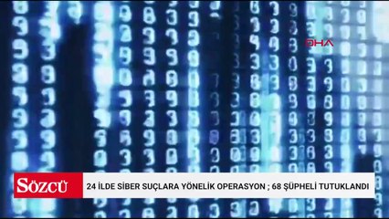 24 ilde siber suçlara yönelik operasyon ; 68 şüpheli tutuklandı