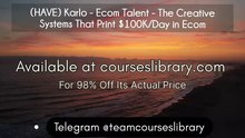(HAVE) Karlo - Ecom Talent - The Creative Systems That Print $100K/Day in Ecom