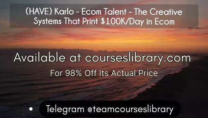 (HAVE) Karlo - Ecom Talent - The Creative Systems That Print $100K/Day in Ecom