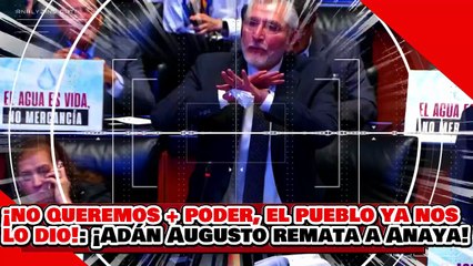 🔥🚨¡NO QUEREMOS MÁS PODER, EL PUEBLO YA NOS LO DIO! ¡ADÁN AUGUSTO REMATA AL FECALITO ANAYA!