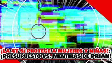 🔥🚨¡LA 4T SÍ PROTEGE A MUJERES Y NIÑAS! ¡PRESUPUESTO 4T REAL, CONTRA MENTIRAS del McPRIAN!