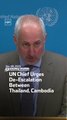 UN Chief Urges De-Escalation Between Thailand, Cambodia