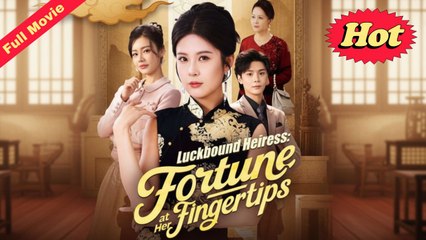Luckbound Heiress Fortune at Her Fingertips Chinese Movie