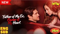 Father of My Ex, Owner of My Heart [ SHORT DRAMA WITH HIGH QUALITY 2025 ] - Full Movie