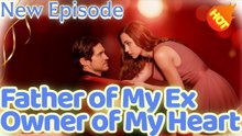 Father of My Ex, Owner of My Heart [ SHORT DRAMA WITH HIGH QUALITY 2025 ]