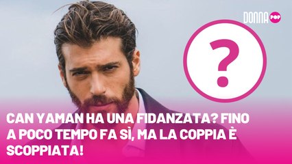 Can Yaman ha una fidanzata Fino a poco tempo fa sì, ma la coppia è scoppiata!