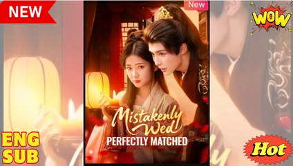 Mistakenly Wed Perfectly Matched Chinese Drama - English Sub
