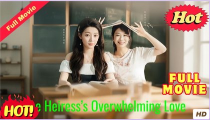 [EngSub] The Heiress’s Overwhelming Love