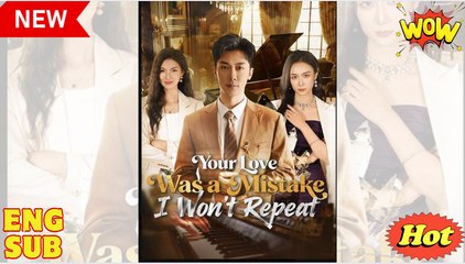 Your Love Was a Mistake I Wont Repeat Chinese Drama - English Sub
