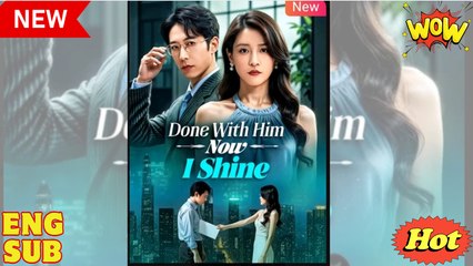 Done With Him Now I Shine Chinese Drama - English Sub