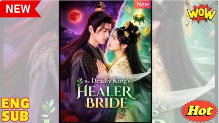 The Deadly King's Healer Bride Chinese Drama - English Sub