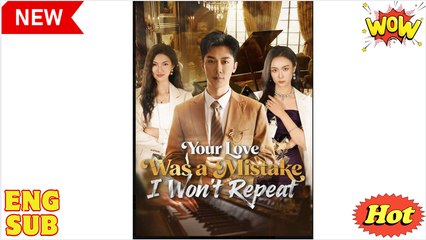 Your Love Was a Mistake I Wont Repeat Chinese Drama - English Sub