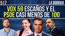 La Burbuja #517 / VOX 59 ESCAÑOS Y EL PSOE A PUNTO DE BAJAR DE 100