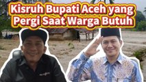 Kisruh Bupati Aceh yang Pergi Saat Warga Butuh