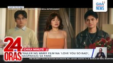Trailer ng MMFF film na 'Love You So Bad', nagpakilig sa fans | 24 Oras