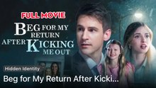Beg For My Return After Kicking Me Out Full Movie