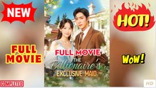 ❣️🔥🎬 The Billionaire’s Exclusive Maid (NEW) - FULL [Eng Sub]