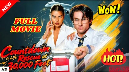 ❣️🔥🎬  Countdown to Life Rescue at 30000 Feet Full