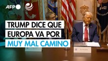 Trump dice que Europa va por muy mal camino