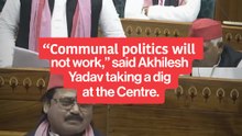 "Communal politics will not work," said Akhilesh Yadav in the Parliament.