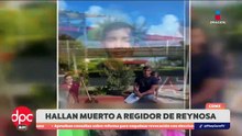 Regidor de Reynosa es hallado sin vida en CDMX | DPC con Paola Rojas
