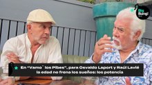 En “Vamo´ los Pibes”, para Osvaldo Laport y Raúl Lavié la edad no frena los sueños: los potencia