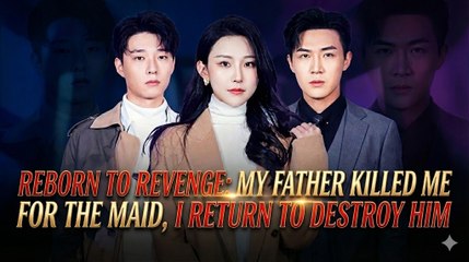 Reborn to Revenge: My Father Killed Me for the Maid (Full Series) | Chinese Drama | Eng Sub