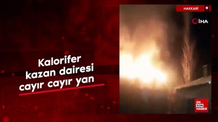 Hakkari'de kalorifer kazan dairesi cayır cayır yandı
