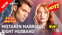 Mistaken Marriage, Right Husband – Full HD Movie