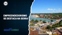 Empreendedorismo se destaca na Serra | Radar Econômico #03