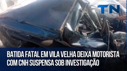 Batida fatal em Vila Velha deixa motorista com CNH suspensa sob investigação