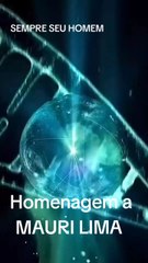 HOMENAGEM A MAURI LIMA(SEMPRE SEU HOMEM)