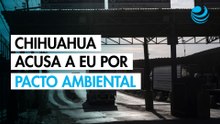Empresarios de Chihuahua señalan a EU por violar pacto ambiental de 1983