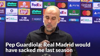 Pep Guardiola: Real Madrid would have sacked me last season