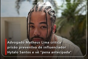 Advogado Matheus Lima critica prisão preventiva de influenciador Hytalo Santos e vê “pena antecipada”