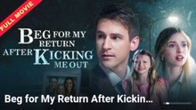 Beg For My Return After Kicking Me Out Full Movie