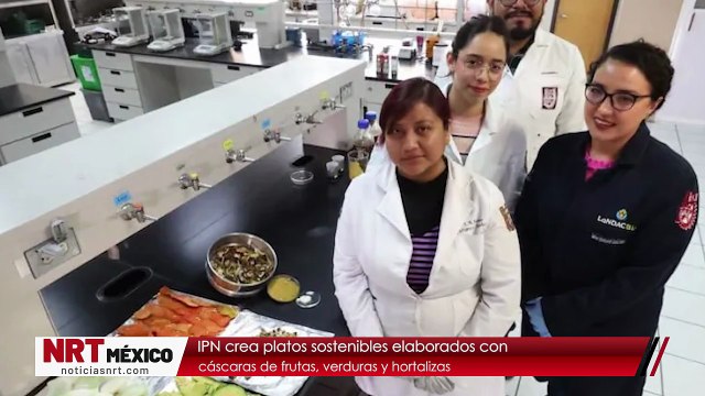 IPN crea platos sostenibles elaborados con cáscaras de frutas, verduras y hortalizas