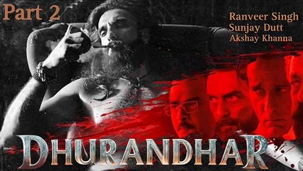 DHURANDAR Full Movie RanveerSingh SunjayDutt AkshayKhanna Bollywood Full Action Movie Part 2
