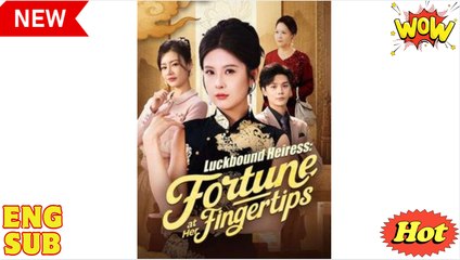 Luckbound Heiress Fortune at Her Fingertips Chinese Drama - English Sub