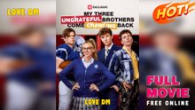 My Three Ungrateful Brothers Come Crawling Back Full Movie