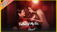 Father of My Ex, Owner of My Heart [ SHORT DRAMA WITH HIGH QUALITY 2025 ] - Full Movie