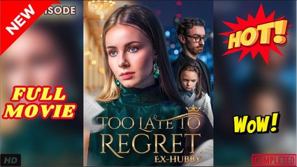 Too Late To Regret, Ex-Hubby - Full Movie