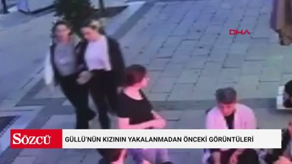Güllü’nün kızının yakalanmadan önceki görüntüleri ortaya çıktı