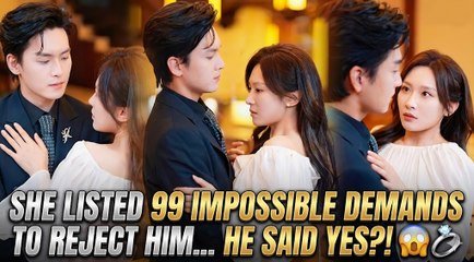 She Listed 99 Impossible Demands to Reject Him... He Said YES?! 😱💍 | Short Drama